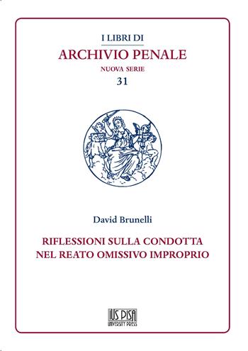 Riflessioni sulla condotta nel reato omissivo improprio - David Brunelli - Libro IUS Pisa University Press 2023, I quaderni di Diritto penale | Libraccio.it