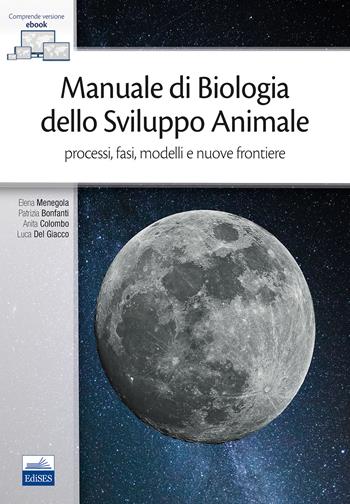 Manuale di biologia dello sviluppo animale. Processi, fasi, modelli e nuove frontiere - Elena Menegola, Patrizia Bonfanti, Anita Emilia Colombo - Libro Edises 2019 | Libraccio.it