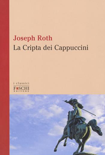 La cripta dei cappuccini - Joseph Roth - Libro Foschi (Santarcangelo) 2018, I classici | Libraccio.it