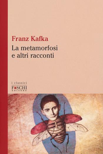 La metamorfosi e altri racconti - Franz Kafka - Libro Foschi (Santarcangelo) 2018, I classici | Libraccio.it