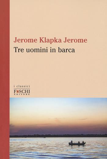 Tre uomini in barca - Jerome K. Jerome - Libro Foschi (Santarcangelo) 2018, I classici | Libraccio.it