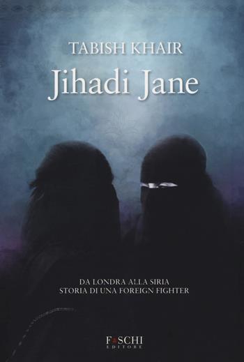 Jihadi Jane. Da Londra alla Siria storia di una foreign fighter - Tabish Khair - Libro Foschi (Santarcangelo) 2018 | Libraccio.it