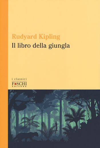 Il libro della giungla - Rudyard Kipling - Libro Foschi (Santarcangelo) 2018, I classici | Libraccio.it