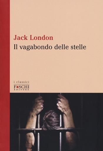 Il vagabondo delle stelle - Jack London - Libro Foschi (Santarcangelo) 2018, I classici | Libraccio.it