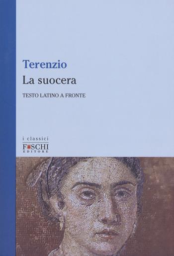 La suocera. Testo latino a fronte - P. Afro Terenzio - Libro Foschi (Santarcangelo) 2018, I classici | Libraccio.it
