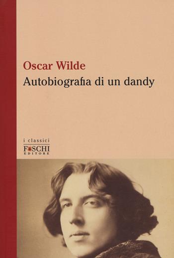 Autobiografia di un dandy - Oscar Wilde - Libro Foschi (Santarcangelo) 2018, I classici | Libraccio.it