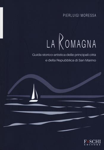 La Romagna. Guida storico-artistica delle principali città e della Repubblica di San Marino - Pierluigi Moressa - Libro Foschi (Santarcangelo) 2019 | Libraccio.it