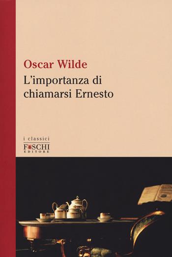 L'importanza di chiamarsi Ernesto - Oscar Wilde - Libro Foschi (Santarcangelo) 2018 | Libraccio.it