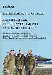 Fai decollare i tuoi investimenti in fondi ed ETF. Informazioni tecniche indispensabili per gestire in maniera autonoma i tuoi soldi (o fare domande scomode al tuo consulente finanziario)