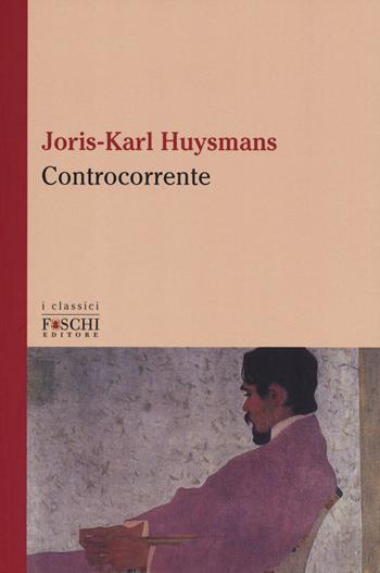 Controcorrente - Joris-Karl Huysmans - Libro Foschi (Santarcangelo) 2019, I classici | Libraccio.it