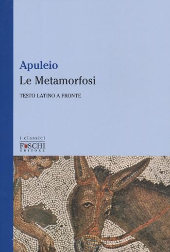 Le Metamorfosi. Testo latino a fronte - Apuleio - Libro Foschi (Santarcangelo) 2019, I classici | Libraccio.it