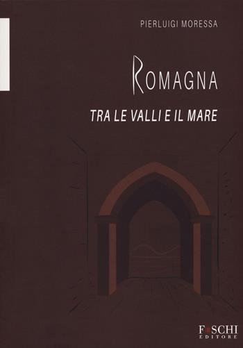 Romagna. Tra le valli e il mare - Pierluigi Moressa - Libro Foschi (Santarcangelo) 2019 | Libraccio.it