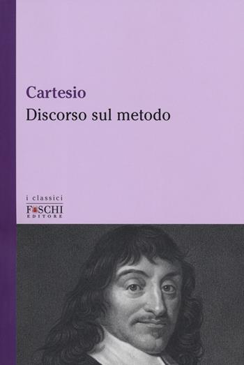 Discorso sul metodo - Renato Cartesio - Libro Foschi (Santarcangelo) 2019, I classici | Libraccio.it