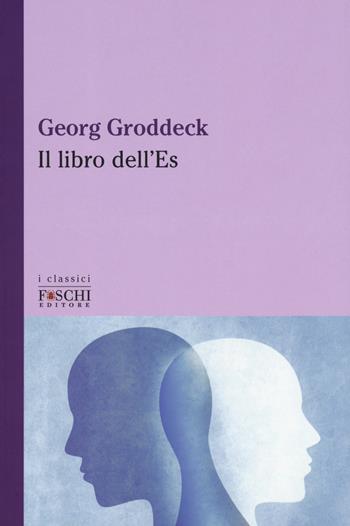 Il libro dell'Es - Georg Groddeck - Libro Foschi (Santarcangelo) 2019, I classici | Libraccio.it