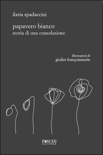 Papavero bianco. Storia di una consolazione - Ilaria Spadaccini - Libro Foschi (Santarcangelo) 2020 | Libraccio.it