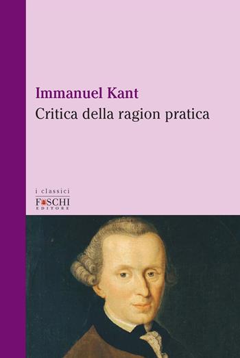 Critica della ragion pratica - Immanuel Kant - Libro Foschi (Santarcangelo) 2020, I classici | Libraccio.it