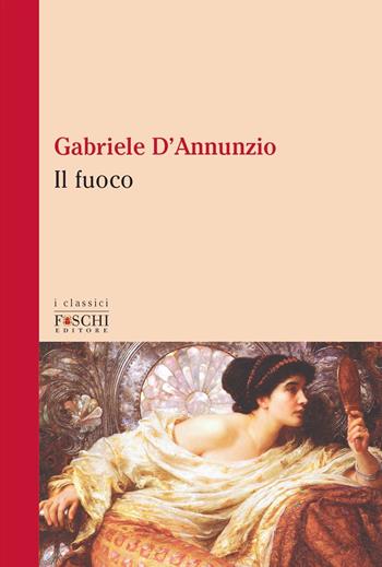 Il fuoco - Gabriele D'Annunzio - Libro Foschi (Santarcangelo) 2021, I classici | Libraccio.it