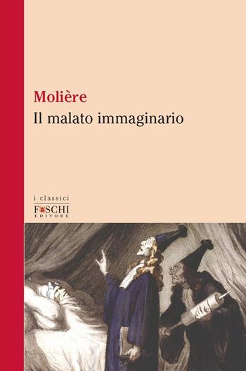 Il malato immaginario - Molière - Libro Foschi (Santarcangelo) 2021, I classici | Libraccio.it