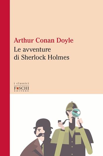 Le avventure di Sherlock Holmes - Arthur Conan Doyle - Libro Foschi (Santarcangelo) 2021, I classici | Libraccio.it