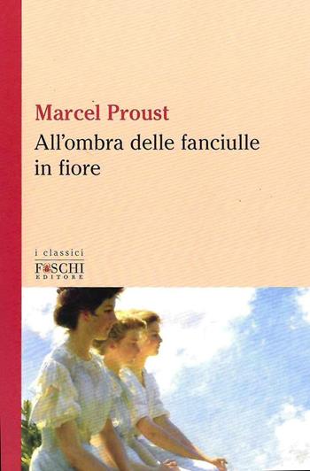 All'ombra delle fanciulle in fiore - Marcel Proust - Libro Foschi (Santarcangelo) 2022, I classici | Libraccio.it