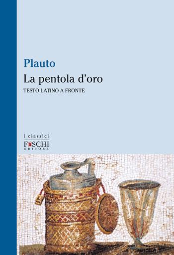 La pentola d'oro - T. Maccio Plauto - Libro Foschi (Santarcangelo) 2022, I classici | Libraccio.it