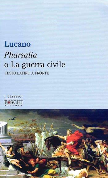 Pharsalia o la guerra civile - M. Anneo Lucano - Libro Foschi (Santarcangelo) 2022, I classici | Libraccio.it