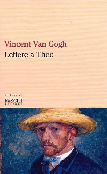 Lettere a Theo - Vincent Van Gogh - Libro Foschi (Santarcangelo) 2022, I classici | Libraccio.it