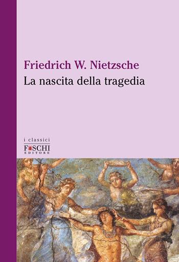 La nascita della tragedia - Friedrich Nietzsche - Libro Foschi (Santarcangelo) 2022, I classici | Libraccio.it