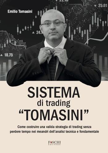 Sistema di trading «Tomasini». Come costruire una valida strategia di trading senza perdere tempo nei meandri dell'analisi tecnica e fondamentale - Emilio Tomasini - Libro Foschi (Santarcangelo) 2023 | Libraccio.it