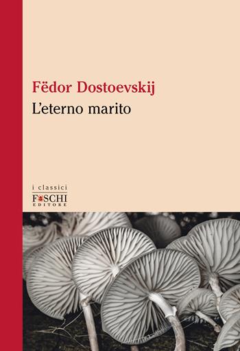 L'eterno marito - Fëdor Dostoevskij - Libro Foschi (Santarcangelo) 2023, I classici | Libraccio.it