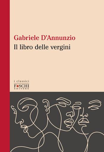 Il libro delle vergini - Gabriele D'Annunzio - Libro Foschi (Santarcangelo) 2023, I classici | Libraccio.it
