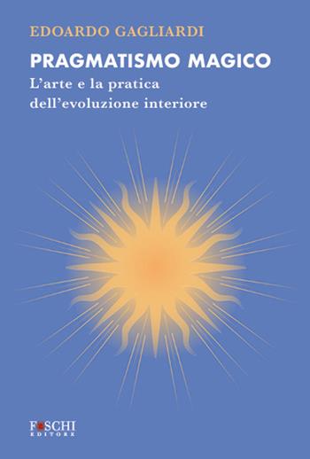 Pragmatismo magico. L'arte e la pratica dell'evoluzione interiore - Edoardo Gagliardi - Libro Foschi (Santarcangelo) 2024, Mystes | Libraccio.it