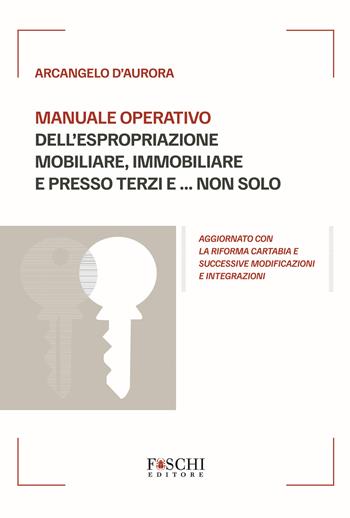 Manuale operativo dell'espropriazione mobiliare, immobiliare e presso terzi e... non solo - Arcangelo D'Aurora - Libro Foschi (Santarcangelo) 2025 | Libraccio.it