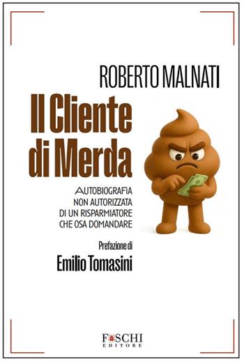 Il cliente di merda. Autobiografia non autorizzata di un risparmiatore che osa domandare - Roberto Malnati - Libro Foschi (Santarcangelo) 2025 | Libraccio.it