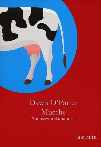 Mucche #nonseguirelamandria - Dawn O'Porter - Libro Astoria 2018, Contemporanea | Libraccio.it