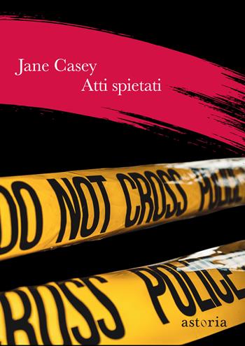 Atti spietati - Jane Casey - Libro Astoria 2019, Sbaffi | Libraccio.it