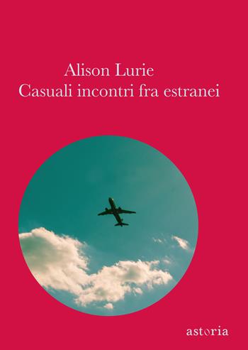 Casuali incontri fra estranei - Alison Lurie - Libro Astoria 2019, Contemporanea | Libraccio.it