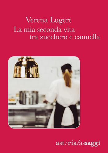 La mia seconda vita tra zucchero e cannella - Verena Lugert - Libro Astoria 2019, Assaggi | Libraccio.it