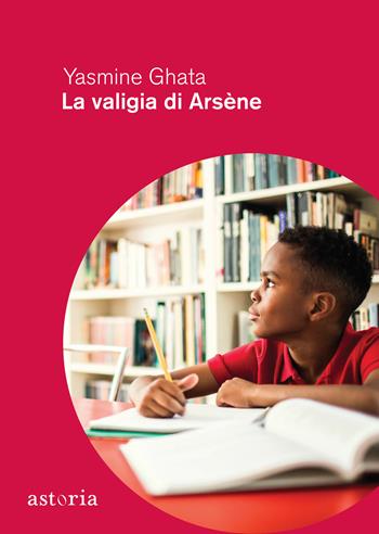 La valigia di Arsène - Yasmine Ghata - Libro Astoria 2021, Contemporanea | Libraccio.it