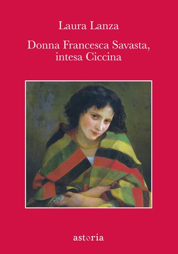 Donna Francesca Savasta, intesa Ciccina - Laura Lanza - Libro Astoria 2020, Contemporanea | Libraccio.it