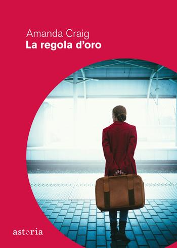 La regola d'oro - Amanda Craig - Libro Astoria 2021, Contemporanea | Libraccio.it