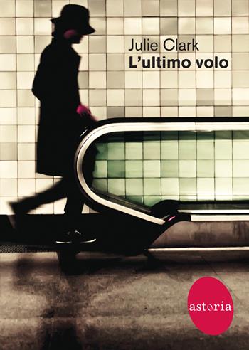 L'ultimo volo - Julie Clark - Libro Astoria 2021, Contemporanea | Libraccio.it