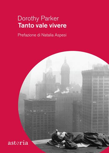 Tanto vale vivere - Dorothy Parker - Libro Astoria 2021, Vintage | Libraccio.it