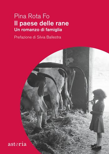Il paese delle rane. Un romanzo di famiglia - Pina Rota Fo - Libro Astoria 2021, Vintage | Libraccio.it