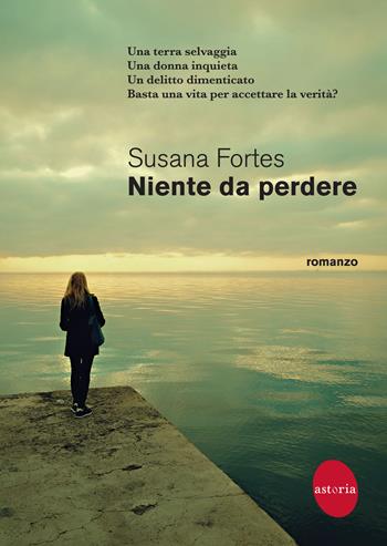 Niente da perdere - Susana Fortes - Libro Astoria 2023, Contemporanea | Libraccio.it