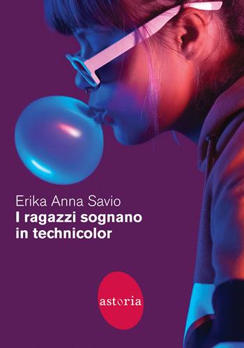 I ragazzi sognano in technicolor - Erika Anna Savio - Libro Astoria 2023, Contemporanea | Libraccio.it