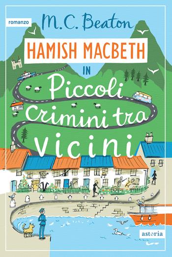 Piccoli crimini tra vicini. I casi di Hamish Macbeth - M. C. Beaton - Libro Astoria 2025, Series | Libraccio.it
