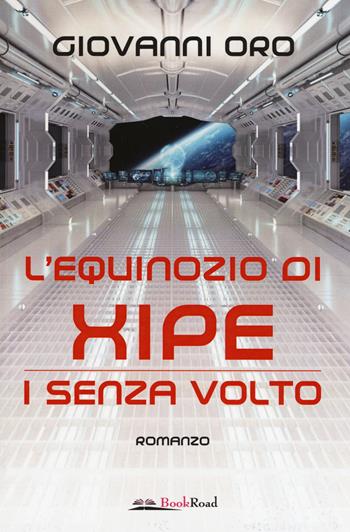 I senza volto. L'equinozio di Xipe - Giovanni Oro - Libro Bookroad 2018 | Libraccio.it