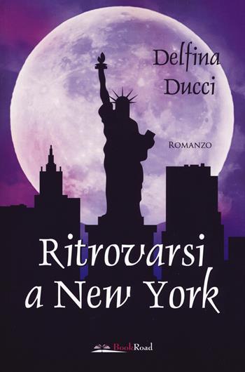Ritrovarsi a New York - Delfina Ducci - Libro Bookroad 2019 | Libraccio.it