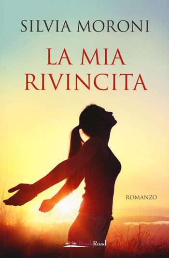 La mia rivincita - Silvia Moroni - Libro Bookroad 2019 | Libraccio.it